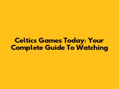 Celtics Games Today: Your Complete Guide To Watching