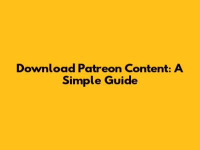 Download Patreon Content: A Simple Guide