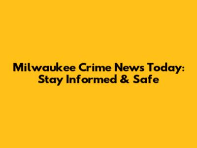 Milwaukee Crime News Today: Stay Informed & Safe