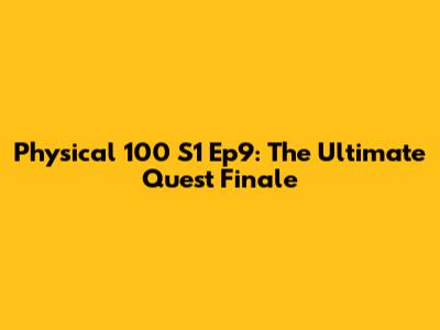 Physical 100 S1 Ep9: The Ultimate Quest Finale