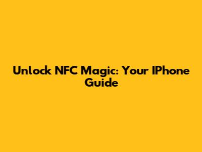 Unlock NFC Magic: Your IPhone Guide
